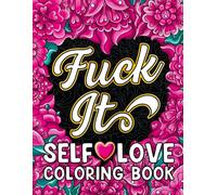 Fuck It Self-Love Coloring Book: Inspirational Swear Word Humor, Badass Affirmations and Motivational Quotes for Women (Swear Word Coloring Books for Women)