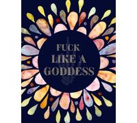 Fuck Like A Goddess: Motivational Swear Words Coloring Book For Adults. Perfect Gift For Stress Relief And Relaxation For Men And Women