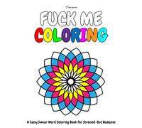 Fuck Me Coloring: A Sassy Swear Word Coloring Book for Stressed-Out Badasses