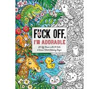 Fuck Off, I'm Adorable: Let Off Steam with 50 Cute & Curse-Filled Coloring Pages (Fuck Off I’m Coloring)