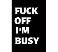 Fuck Off I'm Busy: Lined notebook, funny journal for birthday, christmas, valentines day