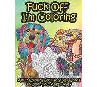 Fuck Off I'm Coloring: Adult Coloring Book 40 Swear Words to Color Your Anger Away | It's Time to Chill | It's Time to Color Animals Mandala