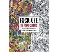 Fuck Off, I'm Coloring: Unwind with 50 Obnoxiously Fun Swear Word Coloring Pages (Funny Activity Book, Adult Coloring Books, Curse Words, Swear Humor, Profanity Activity, Funny Gift Book)