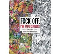 Fuck Off, I'm Coloring : Unwind with 50 Obnoxiously Fun Swear Word Coloring Pages (Funny Activity Book, Adult Coloring Books, Curse Words, Swear Humor, Profanity Activity, Funny Gift Book)