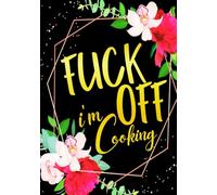 Fuck Off I'm Cooking: Funny Sweary Blank Recipe Cookbook To Write Your Own Favorite Recipes for Women and Girls | Floral Black and Gold Theme | ... & Grandma who loves Cooking | 7 x 10 inches