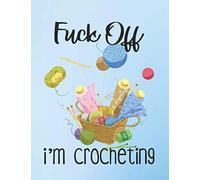 Fuck Off, I'm Crocheting Blank Lined Journal: Gift Idea for People Who Love to Crochet