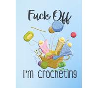 Fuck Off, I'm Crocheting: Hardcover Blank Lined Journal - Funny Gift Idea for People Who Love to Crochet