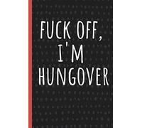 Fuck off, I'm Hungover: Funny Gift for Coworker. Novelty Gag Notebook, Journal. Ideal For Secret Santa, Christmas, Birthdays & Appreciation Day