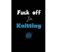 Fuck off I'm Knitting:: Blank Lined Notebook,journal Diary gift for Women,Knitting Notebook