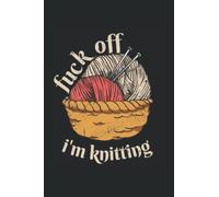 Fuck Off I'm Knitting: College Ruled Journal Or Notebook (6X9 Inches) With 120 Pages