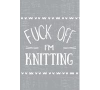 Fuck Off I'm Knitting: Knitting Composition Notebook. Gift for Knitters. Funny Gag Gift Notebook for Adults Who Love to Knit