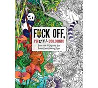 Fuck Off, I'm Still Coloring: Relax with 50 Defiantly Fun Swear Word Coloring Pages (Fuck Off I'm Coloring)