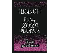 Fuck Off It's My 2024 Planner: Funny Sweary Monthly Organizer for Women | Time to Get SHIT Done!