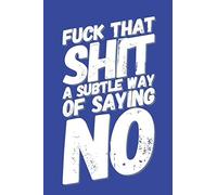 Fuck That Shit A Subtle Way Of Saying No: A 120 Paged Lined Notebook For The Sarcastic Friend In Your Life Who May Curse A Little