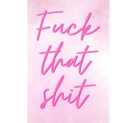 Fuck that shit: Funny Pink Journal For School And Daily Notes, for Women, Students, and Anyone Who’s Had Enough
