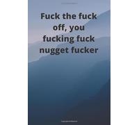 Fuck the fuck off, you fucking fuck nugget fucker - funny gift, novelty notebook, lined journal