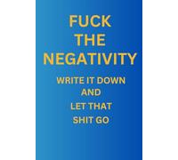 Fuck the Negativity: Write It Down and Let That Shit Go: funny gift for friends and family