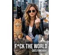 Fuck The World, Cats Forever: A hilarious notebook for women who prefer cats over humans - A funny journal for cat lovers who are tired of everyone ... for people who love cats and hate nonsense
