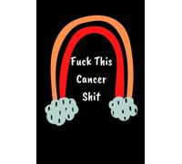Fuck This Cancer Shit: Blank lined notebook/diary/journal .gift for cancer patients with Inspirational Cancer Quotes to give hope