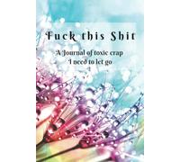 Fuck this Shit: A Journal of Toxic Crap I Need to Let Go