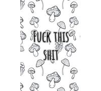 Fuck This Shit: A Notebook for the thoughts you shouldn’t say out loud