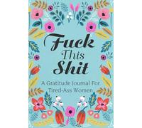 Fuck This Shit: Daily Notebook Gift for More Happiness, Positivity, Affirmation, Productivity, Mindfulness and Joy (6"x9", 111 pages)