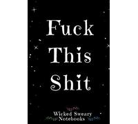 Fuck This Shit : Wicked Sweary Notebooks