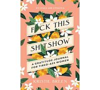 Fuck This Shitshow: A Gratitude Journal for Tired-Ass Women, Revised and Updated