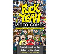 Fuck Yeah, Video Games: The Life and Extra Lives of a Professional Nerd: The Sunday Times Bestseller
