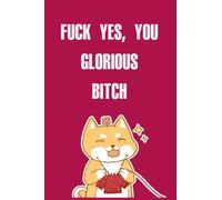 Fuck Yes You Glorious Bitch: Funny Notebook Journal for The Office, Boss and Employees
