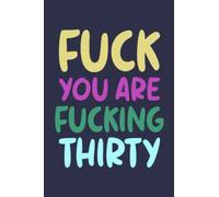 Fuck You Are Fucking Thirty: Funny Birthday Gifts: Softcover Adult Notebook for Men (Alternative Birthday Cards)
