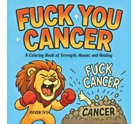 Fuck You Cancer: A Coloring Book of Strength, Humor, and Healing (The FUCK YOU and Fuck Yeah Series: Bold & Hilarious Adult Coloring Books)