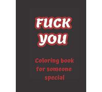 FUCK YOU - Coloring book for someone special: 50 funny swear pages to color, swear word coloring book for adults, curse words and insults