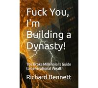 Fuck You, I'm Building a Dynasty!: The Broke Millennial's Guide to Generational Wealth (The Time Lord Framework Series)