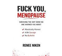 FUCK YOU, MENOPAUSE: Surviving the shit show no one warned you about.