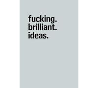 Fucking Brilliant Ideas: A Minimalist Lined Notebook for Capturing Creative Thoughts, Sarcastic Notes, and Everyday Genius.