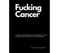 Fucking Cancer: A totally inappropriate coloring book for those dealing with a FUCKING Cancer diagnosis.