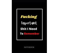 Fucking Important Shit I Need To Remember Notebook: Funny Quotes Journal, Notebook For Important Things, Internet Password Journal , Passwords Log Book, Bank Account and All Social Media - 120 Pages.