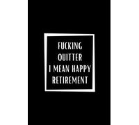 Fucking Quitter I Mean Happy Retirement: Black lined Notebook Journal For Family, Friends, & co-workers, 6"x 9" - 120 Pages
