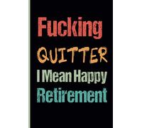 Fucking Quitter I Mean Happy Retirement: Funny Journal gift for Men, Women, Co-workers or Friends - Retirement Gift Ideas - Funny Retirement Card ... - unique retirement gifts 110pages 6x9inches