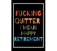 Fucking Quitter I Mean Happy Retirement: Funny Notebook Gift for Retired Men, Women, Coworker, Friends, Employees,Gifts for family and friends cute Notebook