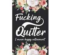 Fucking Quitter I Mean Happy Retirement: Notebook, Diary, & Journal, Funny Gift For Men And Women (6"x9" 120 Pages)