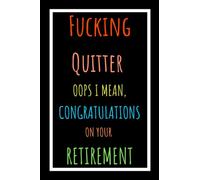 Fucking Quitter Journal Funny Retirement: Funny Retirement Gift for Women or Men Lined Notebook Paper Stationery Keepsake For Him or Her - Better and ... Journal/Notebook For Co-Workers or Family