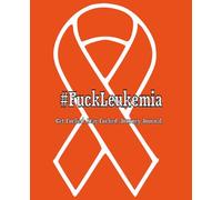 #FuckLeukemia Notebook, Get Fucked. Stay Fucked. Journey Journal. 100 Pages: Your Space to Write, Reflect, and Fight Back