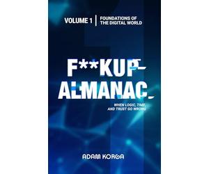 Fuckup Almanac Volume 1: Foundations of the Digital World