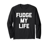 Fudge My Life - Funny Saying Sarcastic Cute Cool Novelty Long Sleeve T-Shirt