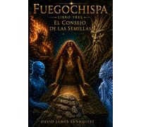 Fuegochispa (Libro tres) El Consejo de las Semillas
