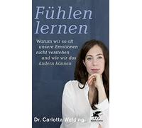 Fühlen lernen: Warum wir so oft unsere Emotionen nicht verstehen und wie wir das ändern können