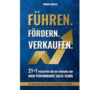 Führen Fördern Verkaufen - 21 + 1 Prinzipien für die Führung von high Performance Sales Teams: Das Management Buch für die Führungskraft im Vertrieb (Mitarbeiterführung & Leadership)