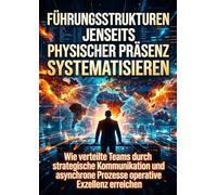 Führungsstrukturen jenseits physischer Präsenz systematisieren: Wie verteilte Teams durch strategische Kommunikation und asynchrone Prozesse operative Exzellenz erreichen